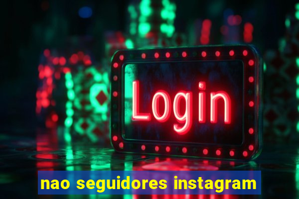 nao seguidores instagram